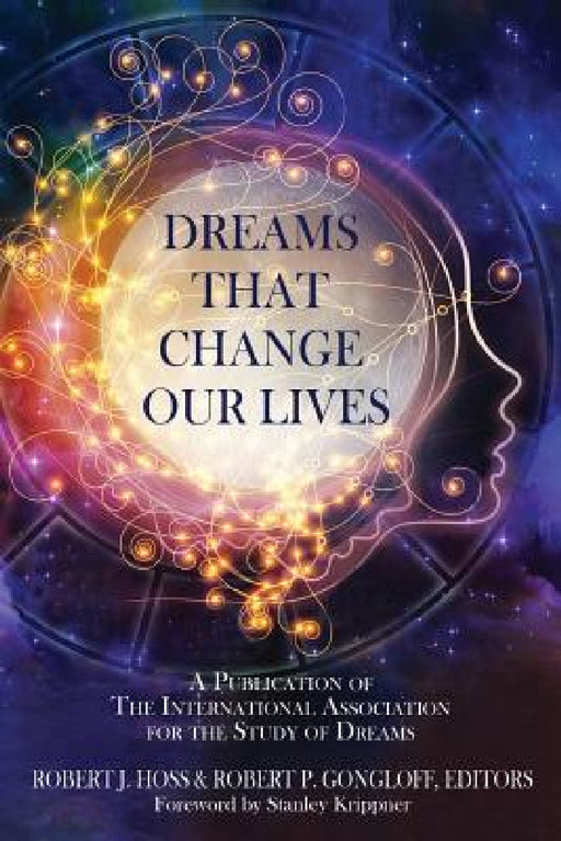 Dreams That Change Our Lives: A Publication of The International Association for the Study of Dreams by Robert J. Hoss, Robert P. Gongloff, Stanley Krippner