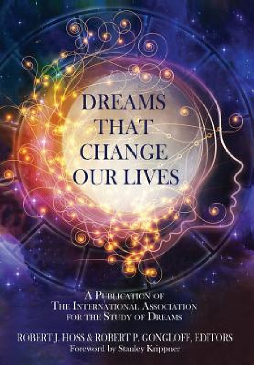 Dreams That Change Our Lives: A Publication of The International Association for the Study of Dreams by Robert J. Hoss, Robert P. Gongloff