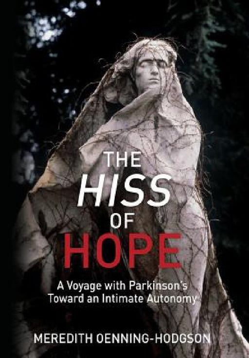 The Hiss of Hope: A Voyage with Parkinson's Toward an Intimate Autonomy by Meredith Oenning-Hodgson