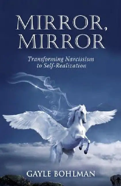 Mirror, Mirror: Transforming Narcissism to Self-Realization by Gayle Bohlman