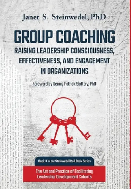 Group Coaching: Raising Leadership Consciousness, Effectiveness, and Engagement in Organizations: The Art and Practice of Facilitating by Janet S. Steinwedel