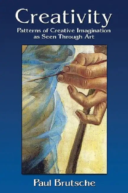 Creativity: Patterns of Creative Imagination as Seen Through Art by Paul Brutsche