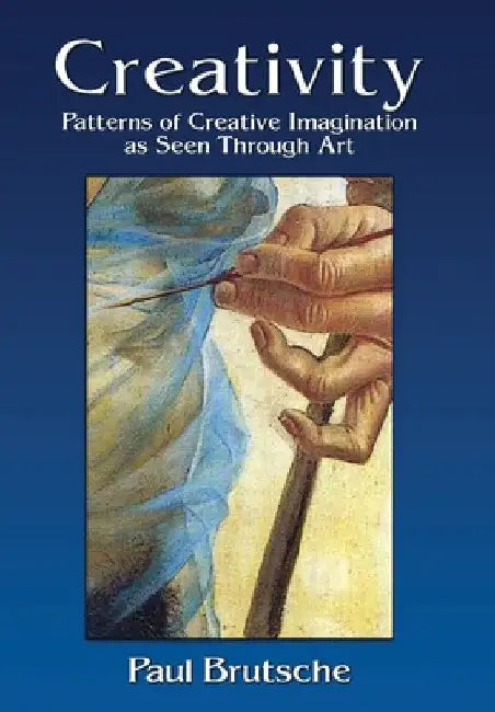 Creativity: Patterns of Creative Imagination as Seen Through Art by Paul Brutsche