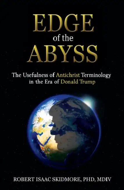 Edge of the Abyss: The Usefulness of Antichrist Terminology in the Era of Donald Trump by Robert Isaac Skidmore