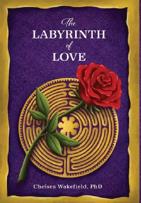 The Labyrinth Of Love: The Path to a Soulful Relationship by Chelsea Wakefield