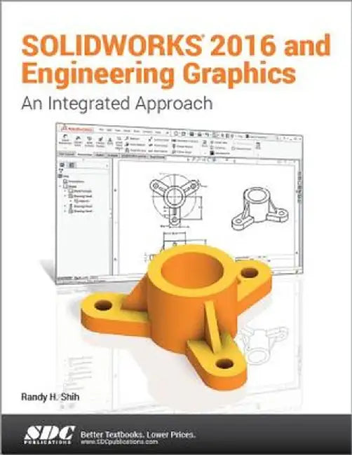 Solidworks 2016 and Engineering Graphics: An Integrated Approach: An Integrated Approach by Randy Shih
