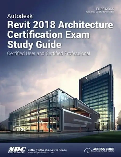 Autodesk Revit 2018 Architecture Certification Exam Study Guide by Elise Moss