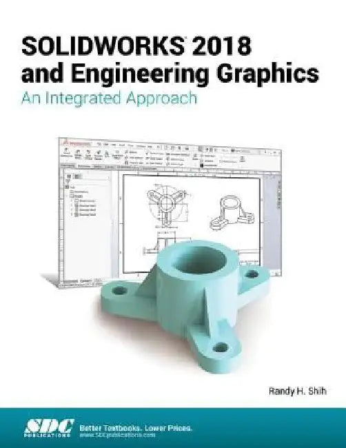 Solidworks 2018 and Engineering Graphics: An Integrated Approach by Randy Shih