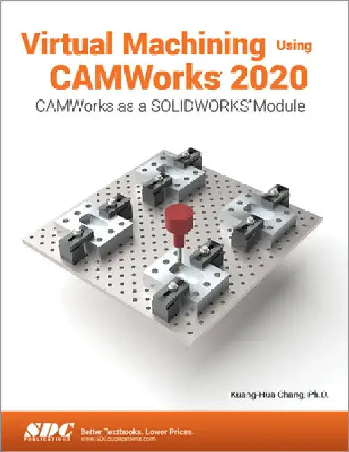 Virtual Machining Using Camworks 2020 by Kuang-Hua Chang
