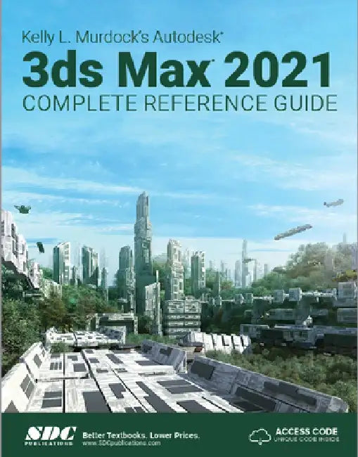 Kelly L. Murdock's Autodesk 3ds Max 2021 Complete Reference Guide by Kelly L. Murdock