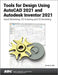 Tools for Design Using AutoCAD 2021 and Autodesk Inventor 2021 by Randy Shih