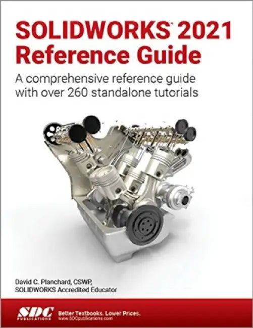 Solidworks 2021 Reference Guide: A Comprehensive Reference Guide with Over 260 Standalone Tutorials by David C. Planchard