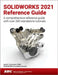 Solidworks 2021 Reference Guide: A Comprehensive Reference Guide with Over 260 Standalone Tutorials by David C. Planchard
