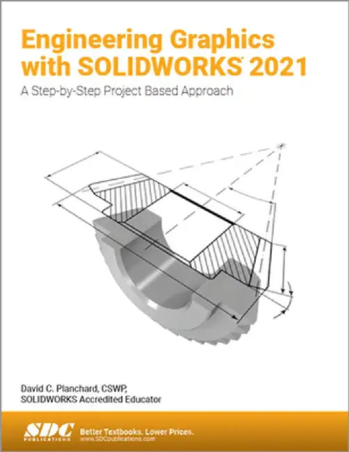 Engineering Graphics with Solidworks 2021: A Step-By-Step Project Based Approach by David C. Planchard