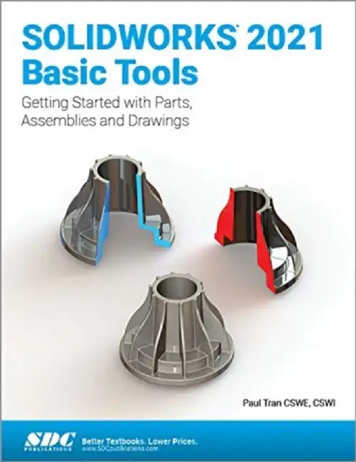 Solidworks 2021 Basic Tools: Getting Started with Parts, Assemblies and Drawings by Paul Tran