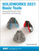 Solidworks 2021 Basic Tools: Getting Started with Parts, Assemblies and Drawings by Paul Tran