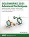 Solidworks 2021 Advanced Techniques: Mastering Parts, Surfaces, Sheet Metal, Simulationxpress, Top-Down Assemblies, Core & Cavity Molds by Paul Tran