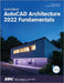Autodesk AutoCAD Architecture 2022 Fundamentals by Elise Moss