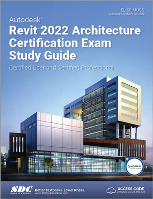 Autodesk Revit 2022 Architecture Certification Exam Study Guide: Certified User and Certified Professional by Elise Moss