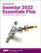 Autodesk Inventor 2022 Essentials Plus by Daniel T. Banach