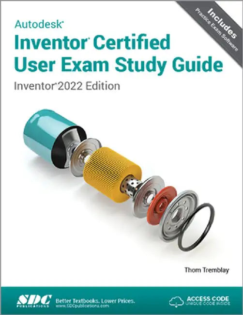 Autodesk Inventor Certified User Exam Study Guide: Inventor 2022 Edition by Thom Tremblay