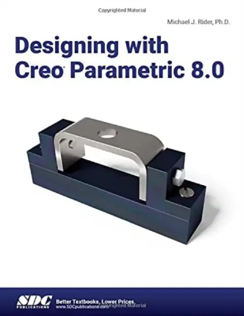 Designing with Creo Parametric 8.0 by Michael J. Rider