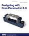 Designing with Creo Parametric 8.0 by Michael J. Rider