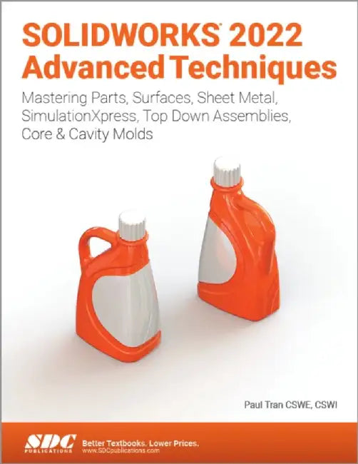 Solidworks 2022 Advanced Techniques: Mastering Parts, Surfaces, Sheet Metal, Simulationxpress, Top-Down Assemblies, Core & Cavity Molds by Paul Tran