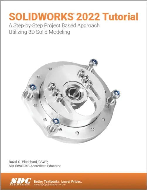Solidworks 2022 Tutorial: A Step-By-Step Project Based Approach Utilizing 3D Modeling by David C. Planchard