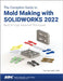 The Complete Guide to Mold Making with SOLIDWORKS 2022: Basic through Advanced Techniques by Paul Tran