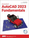 Autodesk AutoCAD 2023 Fundamentals by Elise Moss