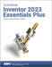 Autodesk Inventor 2023 Essentials Plus by Daniel T. Banach