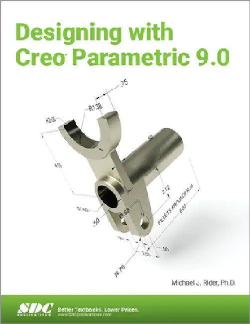Designing with Creo Parametric 9.0 by Michael J. Rider