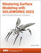 Mastering Surface Modeling with SOLIDWORKS 2023 by Lani Tran
