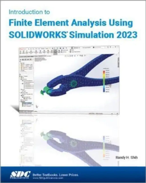 Introduction to Finite Element Analysis Using SOLIDWORKS Simulation 2023 by Randy H. Shih