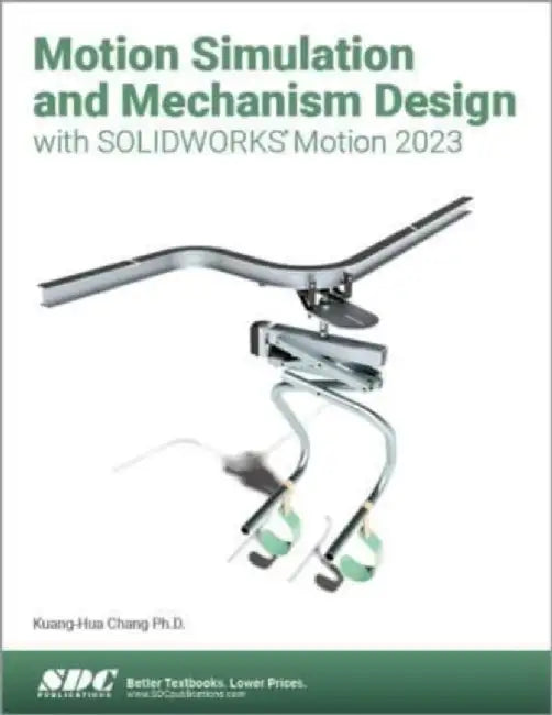Motion Simulation and Mechanism Design with SOLIDWORKS Motion 2023 by Kuang-Hua Chang