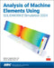 Analysis of Machine Elements Using SOLIDWORKS Simulation 2024 by Shahin S. Nudehi
