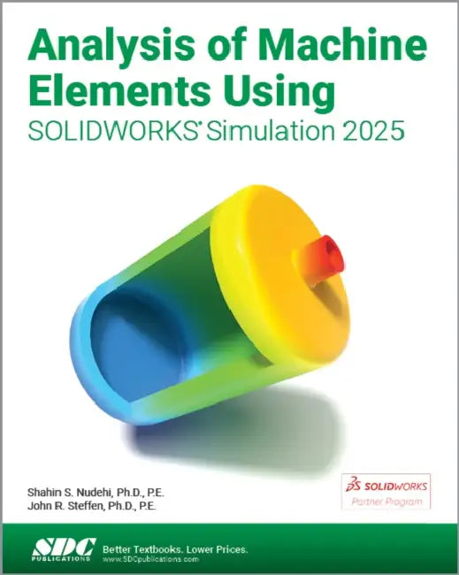 Analysis of Machine Elements Using SOLIDWORKS Simulation 2025 by Shahin S. Nudehi