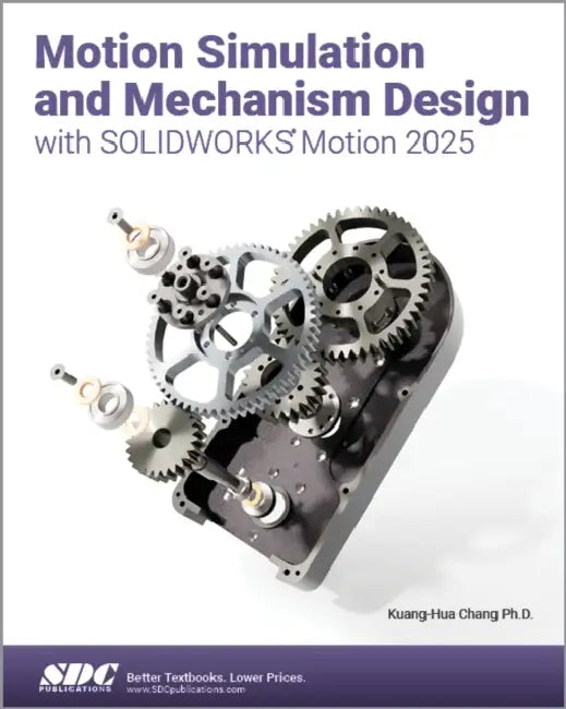 Motion Simulation and Mechanism Design with SOLIDWORKS Motion 2025 by Kuang-Hua, Ph.D. Chang