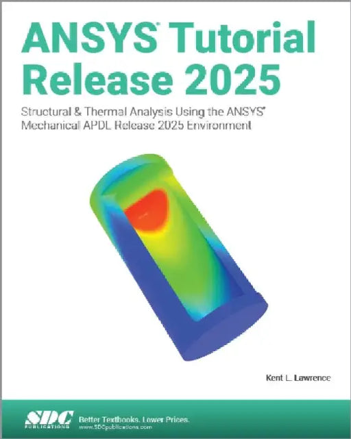 ANSYS Tutorial Release 2025: Structural & Thermal Analysis Using the ANSYS Mechanical APDL Release 2025 Environment by Kent L. Lawrence