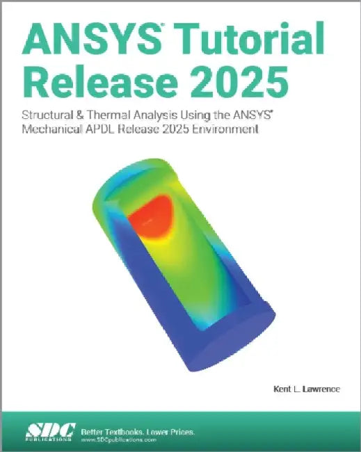 ANSYS Tutorial Release 2025: Structural & Thermal Analysis Using the ANSYS Mechanical APDL Release 2025 Environment by Kent L. Lawrence