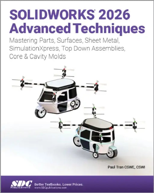 SOLIDWORKS 2026 Advanced Techniques: Mastering Parts, Surfaces, Sheet Metal, SimulationXpress, Top-Down Assemblies, Core & Cavity Molds by Paul Tran