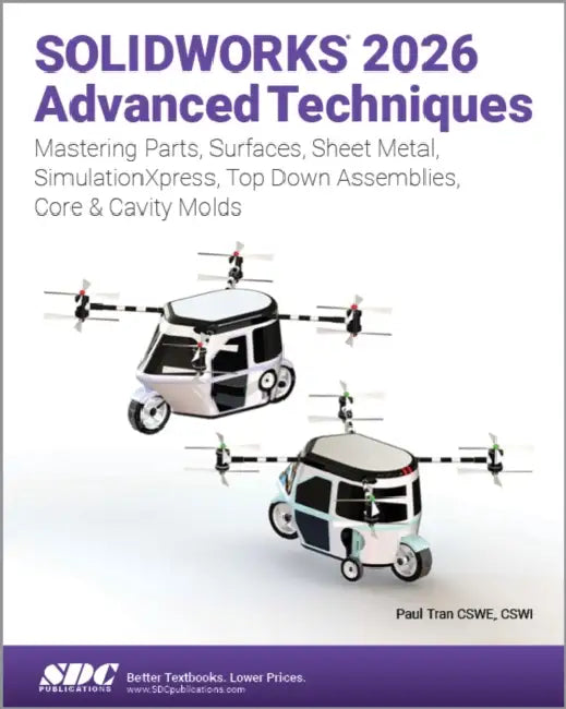 SOLIDWORKS 2026 Advanced Techniques: Mastering Parts, Surfaces, Sheet Metal, SimulationXpress, Top-Down Assemblies, Core & Cavity Molds by Paul Tran