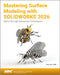Mastering Surface Modeling with SOLIDWORKS 2026: Basic through Advanced Techniques by Lani Tran
