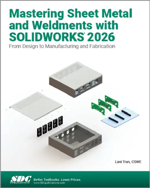 Mastering Sheet Metal and Weldments with SOLIDWORKS 2026: From Design to Manufacturing and Fabrication by Lani Tran