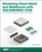 Mastering Sheet Metal and Weldments with SOLIDWORKS 2026: From Design to Manufacturing and Fabrication by Lani Tran