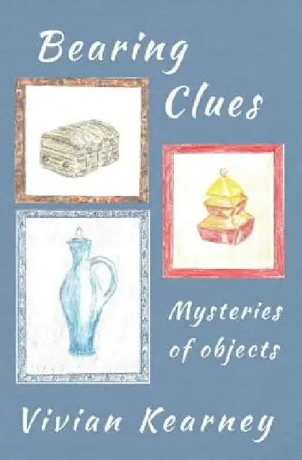 Bearing Clues - Mysteries of Objects by Vivian Kearney