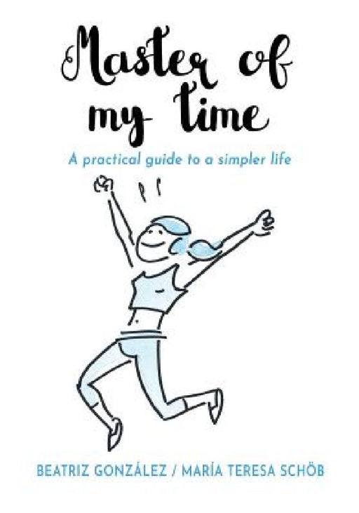 Master of my Time: A Practical Guide to a Simpler Life by Beatriz González