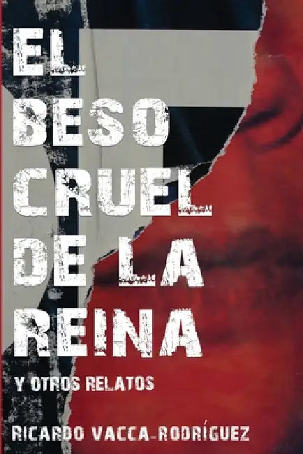 El beso cruel de la reina y otros relatos by Vacca-Rodríguez, Ricardo