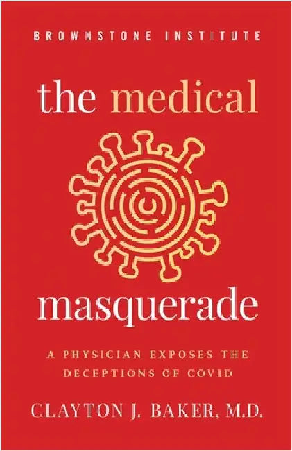 The Medical Masquerade: A Physician Exposes the Deceptions of Covid by Baker, Clayton